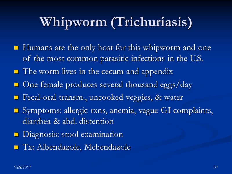 12/9/2017 37 Whipworm (Trichuriasis) Humans are the only host for this whipworm and one